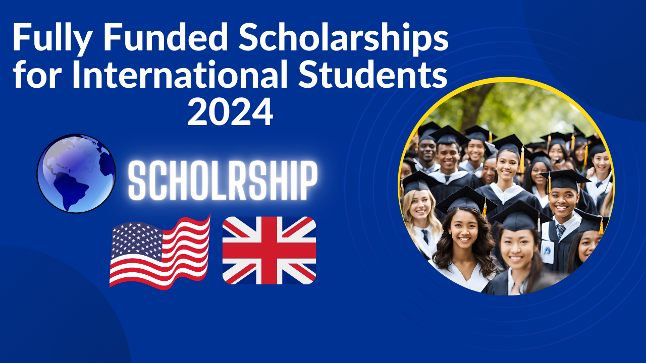 Fully Funded Scholarships for International Students 2024